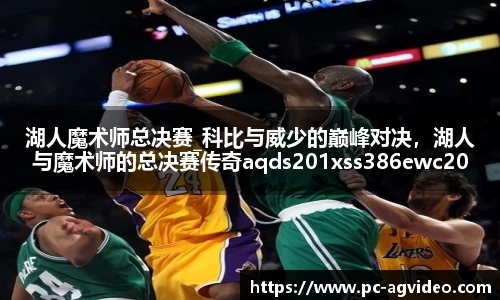 湖人魔术师总决赛_科比与威少的巅峰对决，湖人与魔术师的总决赛传奇aqds201xss386ewc201ooiu386
