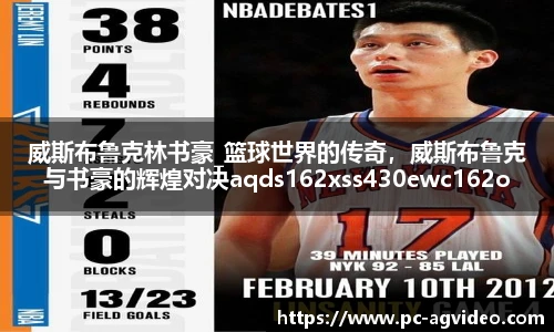 威斯布鲁克林书豪_篮球世界的传奇，威斯布鲁克与书豪的辉煌对决aqds162xss430ewc162ooiu430